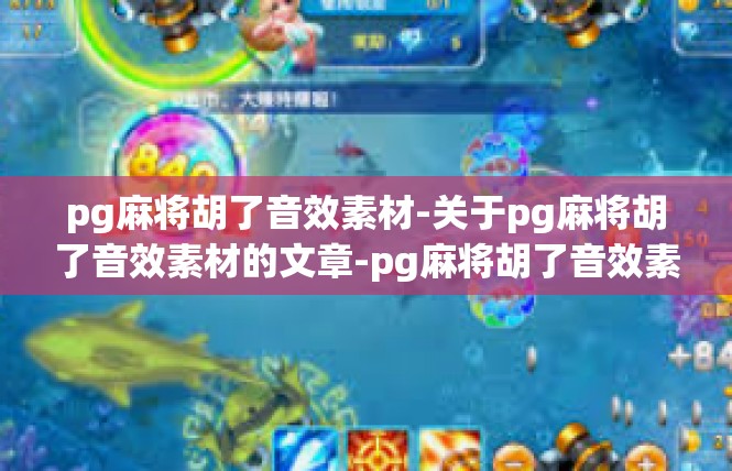 pg麻将胡了音效素材-关于pg麻将胡了音效素材的文章-pg麻将胡了音效素材