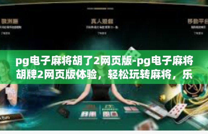 pg电子麻将胡了2网页版-pg电子麻将胡牌2网页版体验，轻松玩转麻将，乐趣无边界-pg电子麻将胡了2网页版