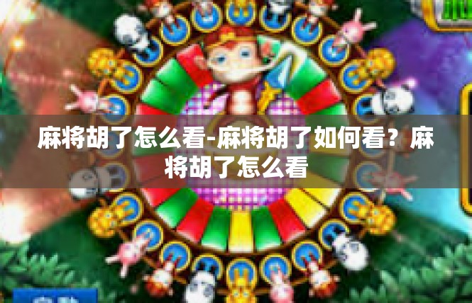 麻将胡了怎么看-麻将胡了如何看？麻将胡了怎么看