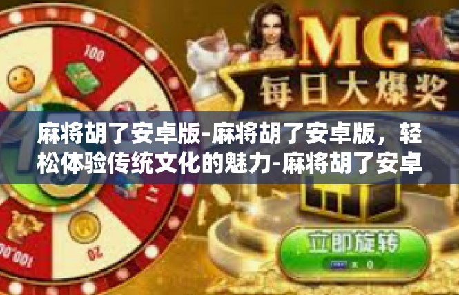 麻将胡了安卓版-麻将胡了安卓版，轻松体验传统文化的魅力-麻将胡了安卓版