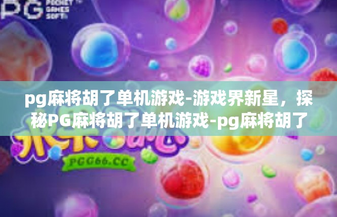 pg麻将胡了单机游戏-游戏界新星，探秘PG麻将胡了单机游戏-pg麻将胡了单机游戏