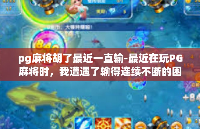 pg麻将胡了最近一直输-最近在玩PG麻将时，我遭遇了输得连续不断的困境。一直以来，我对麻将游戏充满了期待和热情，然而最近的输局却让我倍感挫败。pg麻将胡了最近一直输