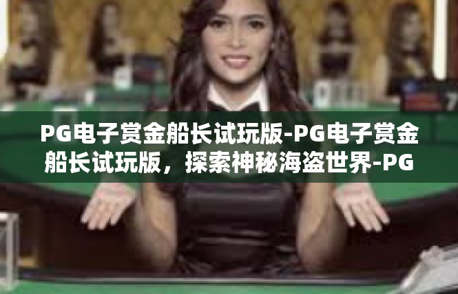 PG电子赏金船长试玩版-PG电子赏金船长试玩版，探索神秘海盗世界-PG电子赏金船长试玩版