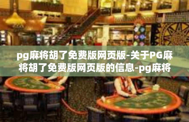 pg麻将胡了免费版网页版-关于PG麻将胡了免费版网页版的信息-pg麻将胡了免费版网页版