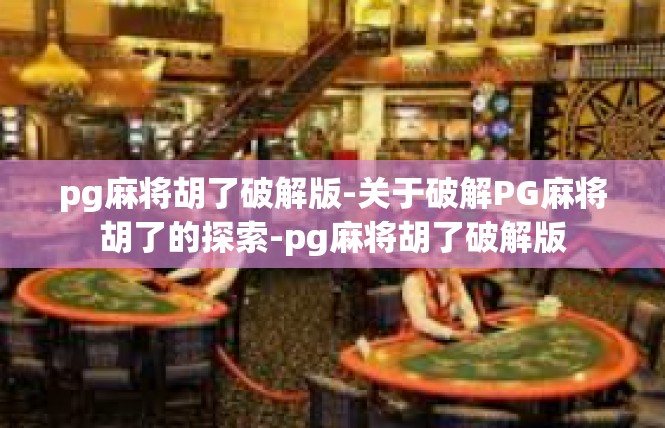 pg麻将胡了破解版-关于破解PG麻将胡了的探索-pg麻将胡了破解版