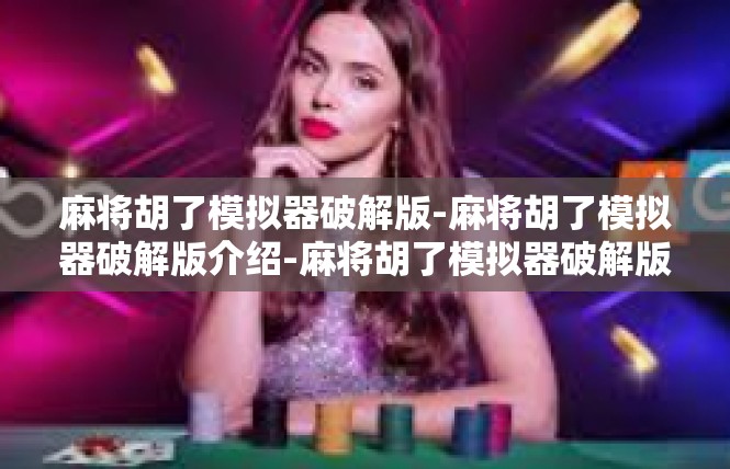 麻将胡了模拟器破解版-麻将胡了模拟器破解版介绍-麻将胡了模拟器破解版
