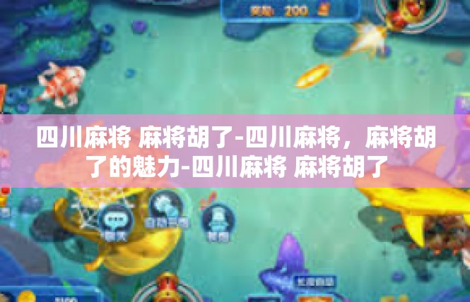 四川麻将 麻将胡了-四川麻将，麻将胡了的魅力-四川麻将 麻将胡了