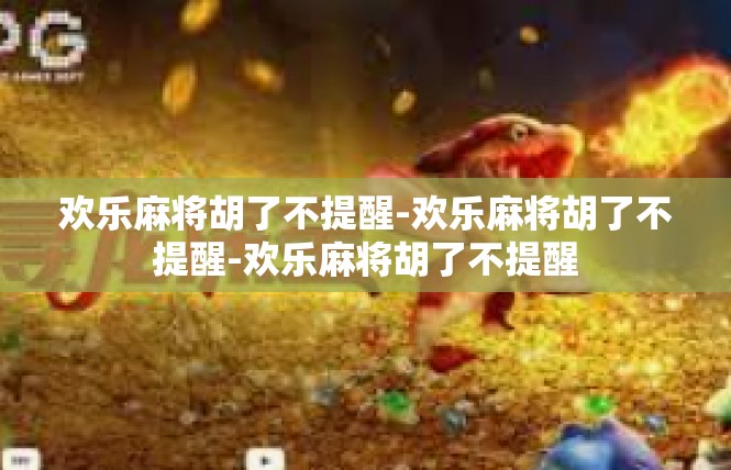 欢乐麻将胡了不提醒-欢乐麻将胡了不提醒-欢乐麻将胡了不提醒