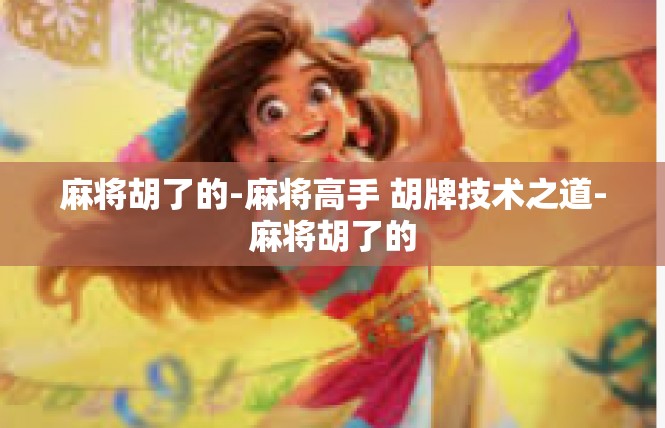 麻将胡了的-麻将高手 胡牌技术之道-麻将胡了的