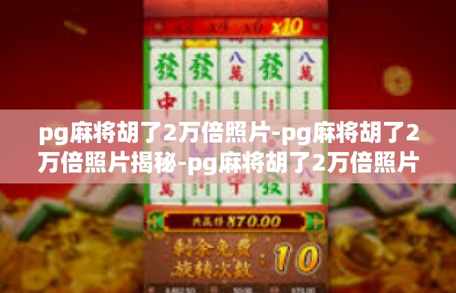 pg麻将胡了2万倍照片-pg麻将胡了2万倍照片揭秘-pg麻将胡了2万倍照片