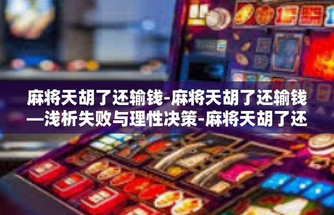 麻将天胡了还输钱-麻将天胡了还输钱—浅析失败与理性决策-麻将天胡了还输钱