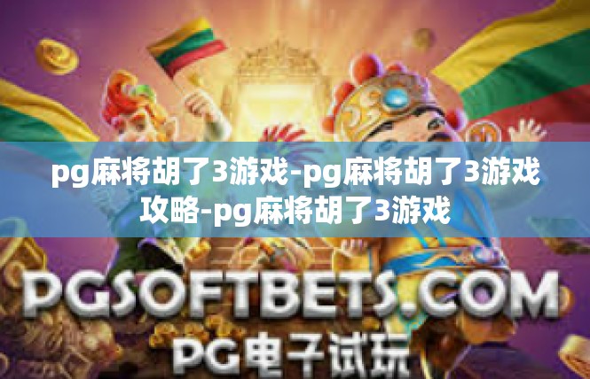 pg麻将胡了3游戏-pg麻将胡了3游戏攻略-pg麻将胡了3游戏