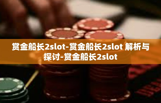 赏金船长2slot-赏金船长2slot 解析与探讨-赏金船长2slot