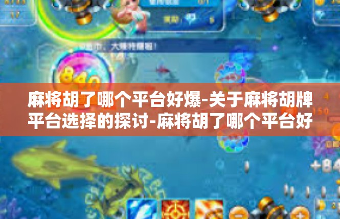 麻将胡了哪个平台好爆-关于麻将胡牌平台选择的探讨-麻将胡了哪个平台好爆