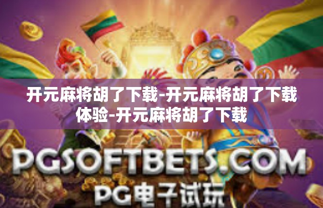 开元麻将胡了下载-开元麻将胡了下载体验-开元麻将胡了下载