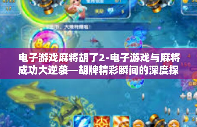 电子游戏麻将胡了2-电子游戏与麻将成功大逆袭—胡牌精彩瞬间的深度探索-电子游戏麻将胡了2