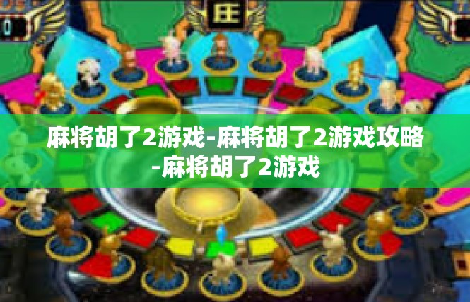 麻将胡了2游戏-麻将胡了2游戏攻略-麻将胡了2游戏