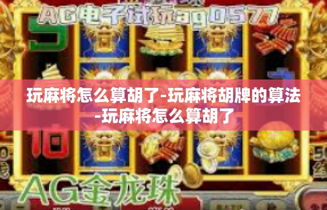 玩麻将怎么算胡了-玩麻将胡牌的算法-玩麻将怎么算胡了