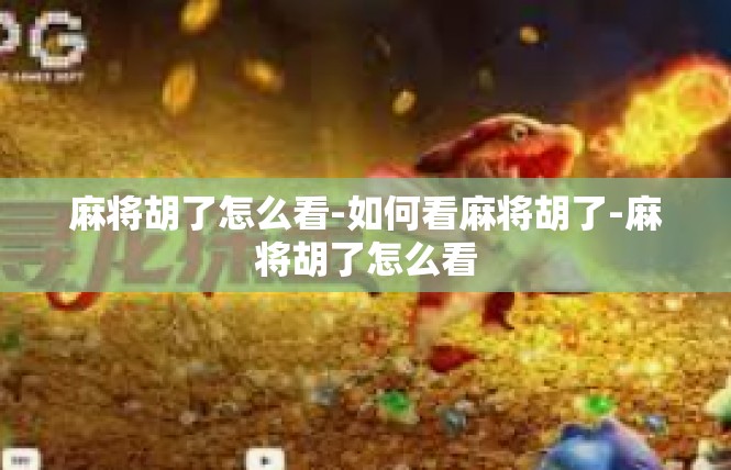 麻将胡了怎么看-如何看麻将胡了-麻将胡了怎么看