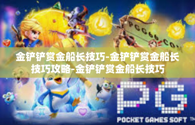 金铲铲赏金船长技巧-金铲铲赏金船长技巧攻略-金铲铲赏金船长技巧