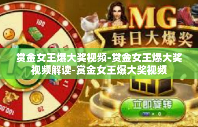 赏金女王爆大奖视频-赏金女王爆大奖视频解读-赏金女王爆大奖视频