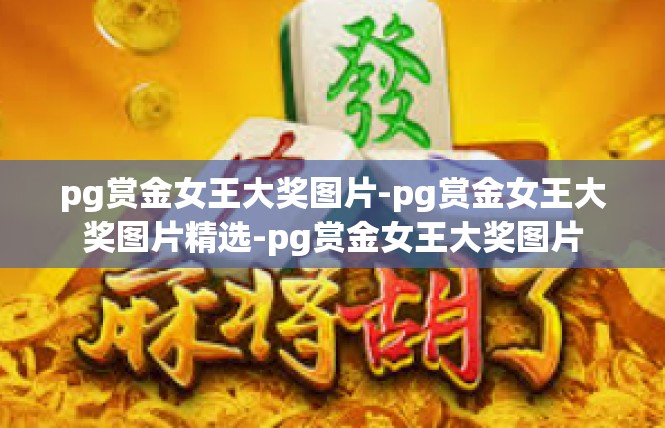 pg赏金女王大奖图片-pg赏金女王大奖图片精选-pg赏金女王大奖图片