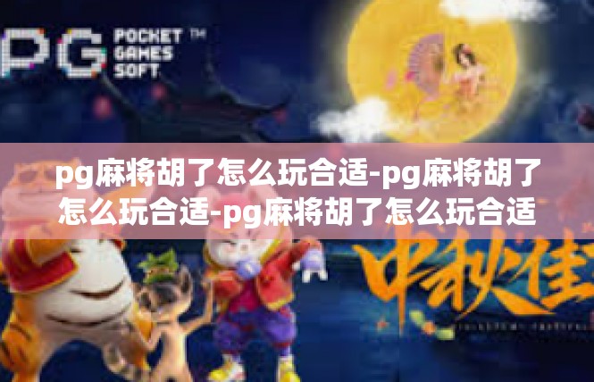 pg麻将胡了怎么玩合适-pg麻将胡了怎么玩合适-pg麻将胡了怎么玩合适