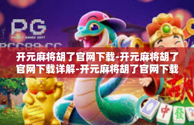 开元麻将胡了官网下载-开元麻将胡了官网下载详解-开元麻将胡了官网下载