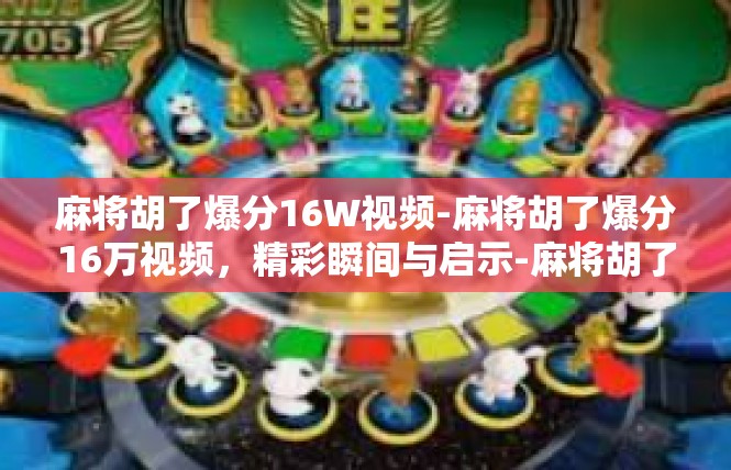 麻将胡了爆分16W视频-麻将胡了爆分16万视频，精彩瞬间与启示-麻将胡了爆分16W视频