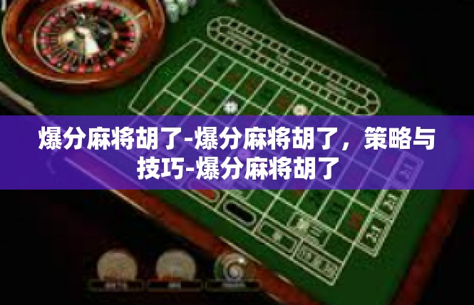 爆分麻将胡了-爆分麻将胡了，策略与技巧-爆分麻将胡了
