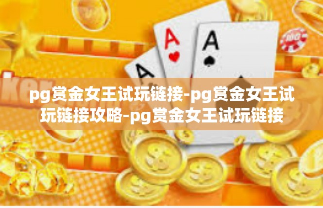 pg赏金女王试玩链接-pg赏金女王试玩链接攻略-pg赏金女王试玩链接