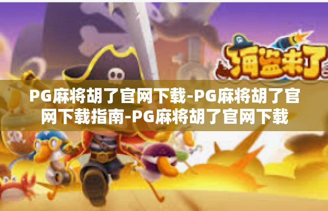 PG麻将胡了官网下载-PG麻将胡了官网下载指南-PG麻将胡了官网下载