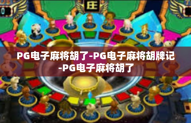 PG电子麻将胡了-PG电子麻将胡牌记-PG电子麻将胡了