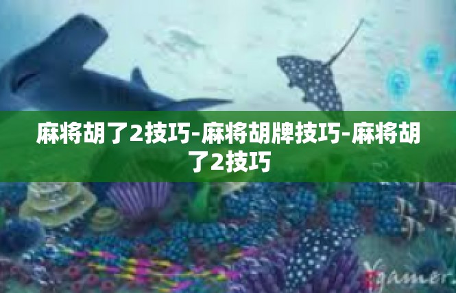 麻将胡了2技巧-麻将胡牌技巧-麻将胡了2技巧