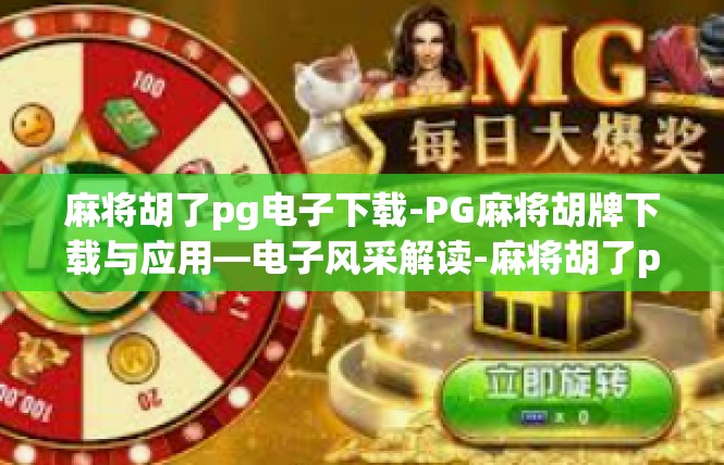 麻将胡了pg电子下载-PG麻将胡牌下载与应用—电子风采解读-麻将胡了pg电子下载