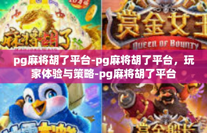 pg麻将胡了平台-pg麻将胡了平台，玩家体验与策略-pg麻将胡了平台