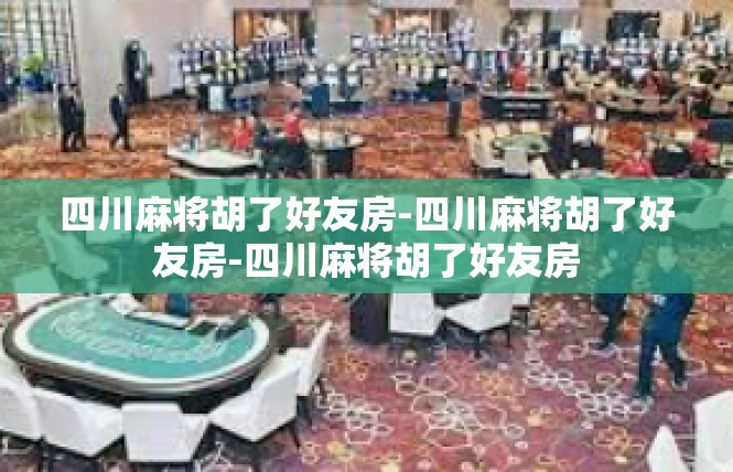 四川麻将胡了好友房-四川麻将胡了好友房-四川麻将胡了好友房
