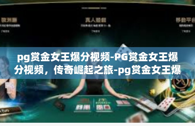 pg赏金女王爆分视频-PG赏金女王爆分视频，传奇崛起之旅-pg赏金女王爆分视频