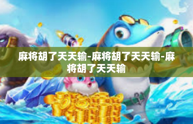 麻将胡了天天输-麻将胡了天天输-麻将胡了天天输