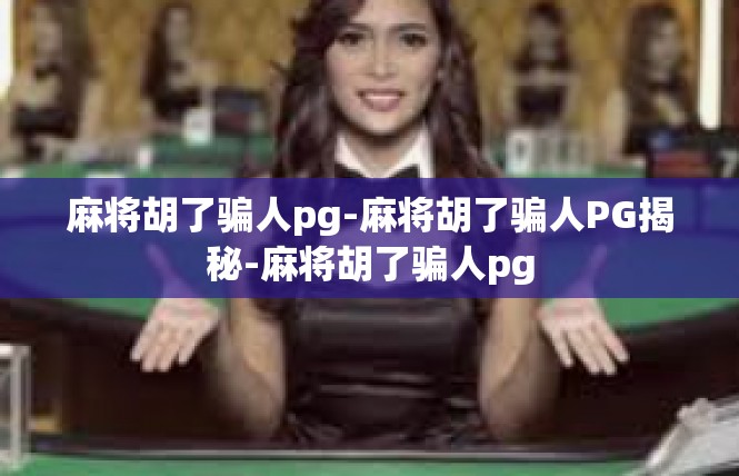 麻将胡了骗人pg-麻将胡了骗人PG揭秘-麻将胡了骗人pg