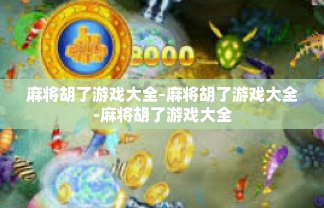 麻将胡了游戏大全-麻将胡了游戏大全-麻将胡了游戏大全