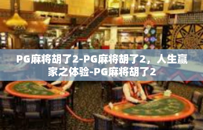 PG麻将胡了2-PG麻将胡了2，人生赢家之体验-PG麻将胡了2