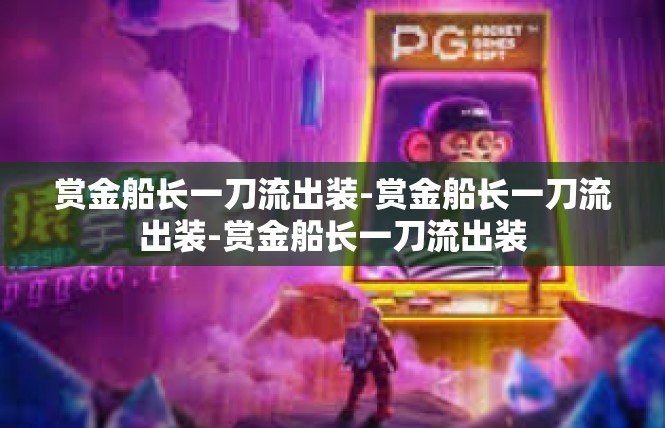 赏金船长一刀流出装-赏金船长一刀流出装-赏金船长一刀流出装