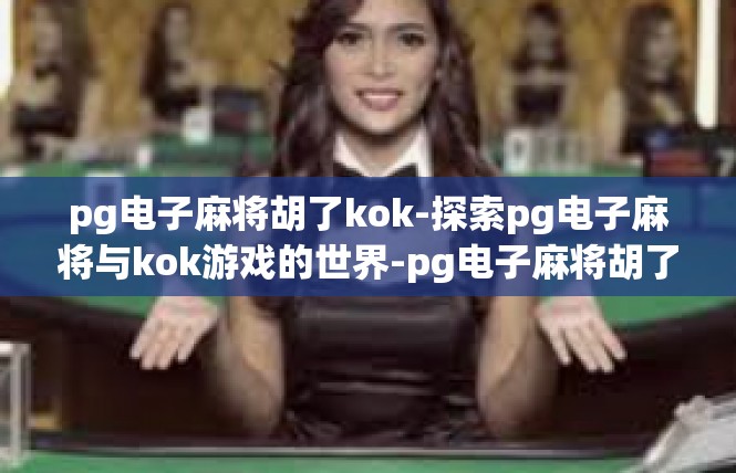 pg电子麻将胡了kok-探索pg电子麻将与kok游戏的世界-pg电子麻将胡了kok