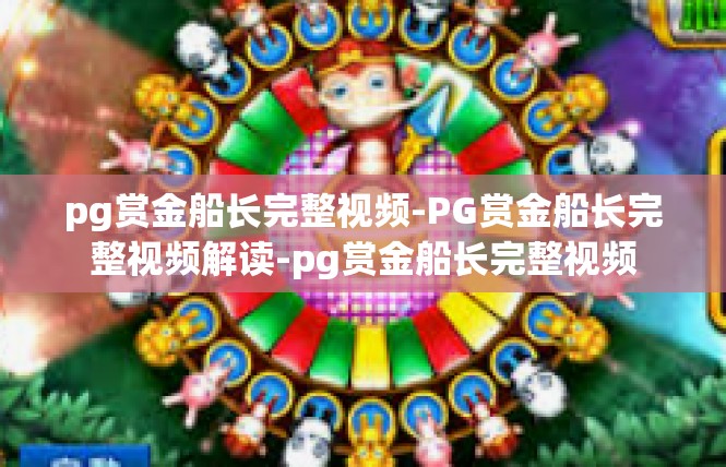 pg赏金船长完整视频-PG赏金船长完整视频解读-pg赏金船长完整视频