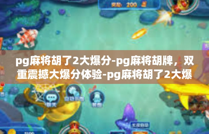 pg麻将胡了2大爆分-pg麻将胡牌，双重震撼大爆分体验-pg麻将胡了2大爆分