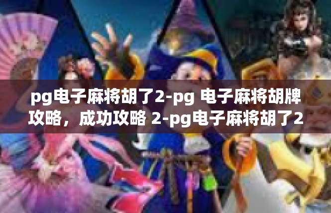 pg电子麻将胡了2-pg 电子麻将胡牌攻略，成功攻略 2-pg电子麻将胡了2