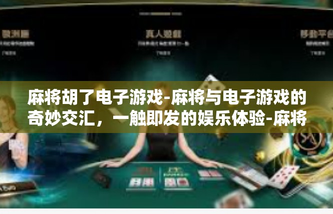 麻将胡了电子游戏-麻将与电子游戏的奇妙交汇，一触即发的娱乐体验-麻将胡了电子游戏