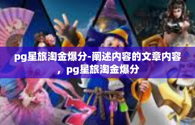 pg星旅淘金爆分-阐述内容的文章内容，pg星旅淘金爆分