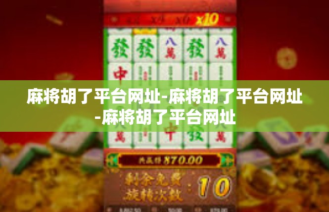 麻将胡了平台网址-麻将胡了平台网址-麻将胡了平台网址